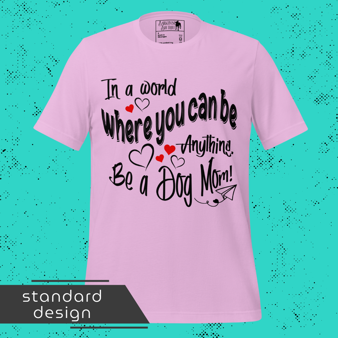 Be a Dog Mom, Dad or Parent Unisex Tee