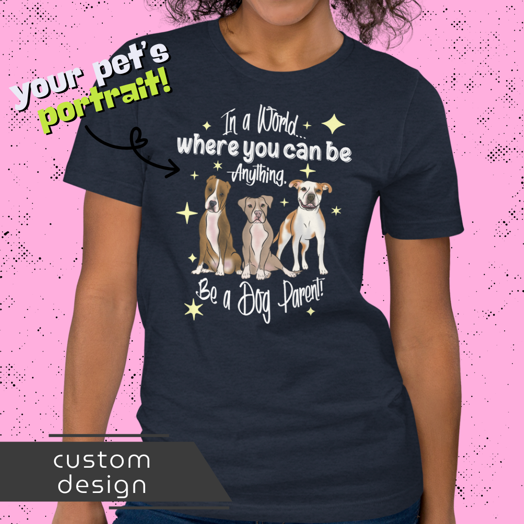 Be a Dog Mom, Dad or Parent Unisex Tee
