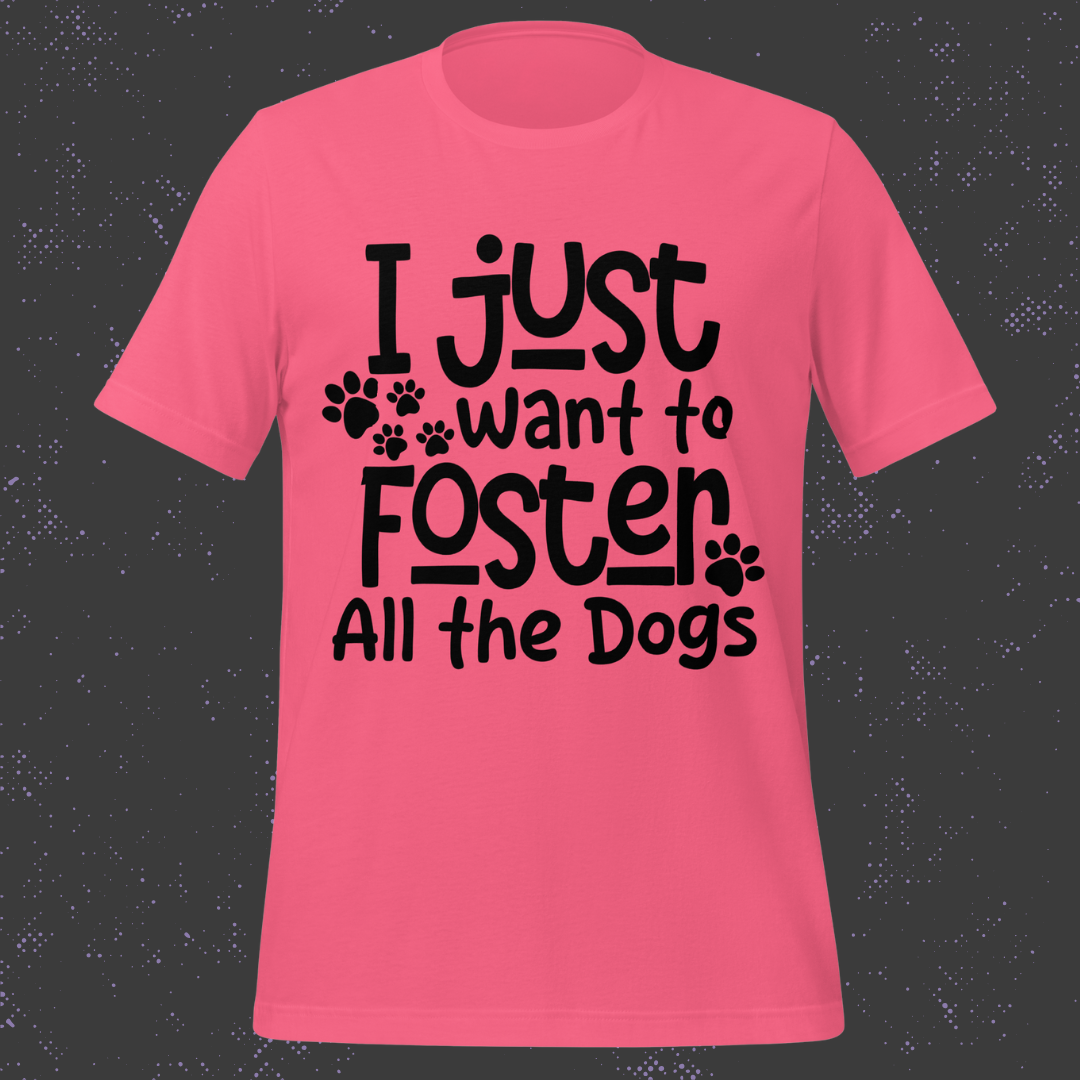 I Just Want to Foster All the Dogs Unisex T-Shirt