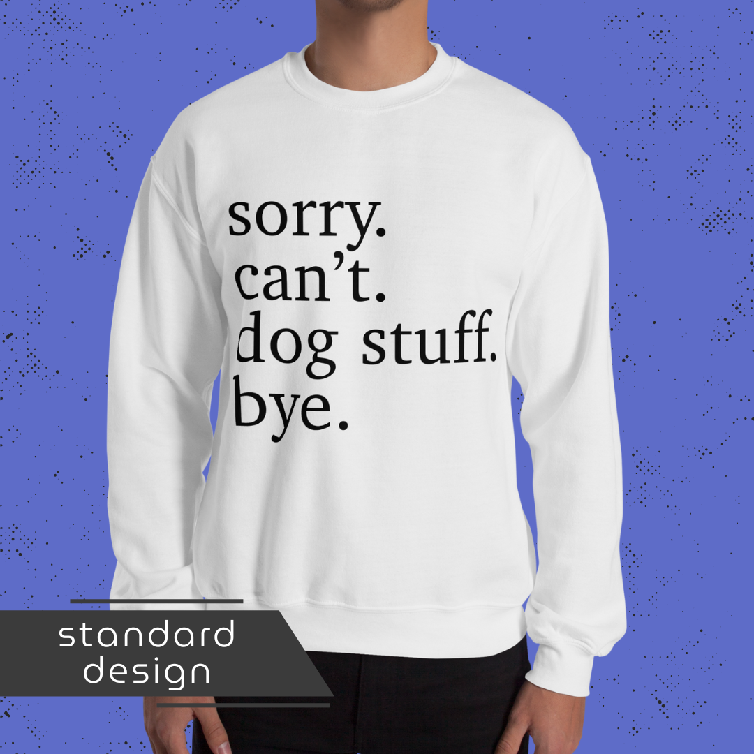 Sorry. Can't. Dog Stuff. Bye. Unisex Sweatshirt