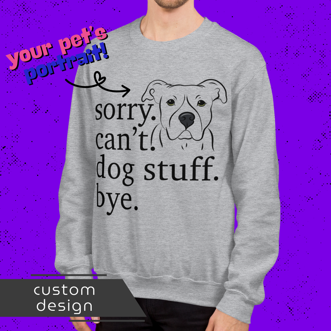 Sorry. Can't. Dog Stuff. Bye. Unisex Sweatshirt