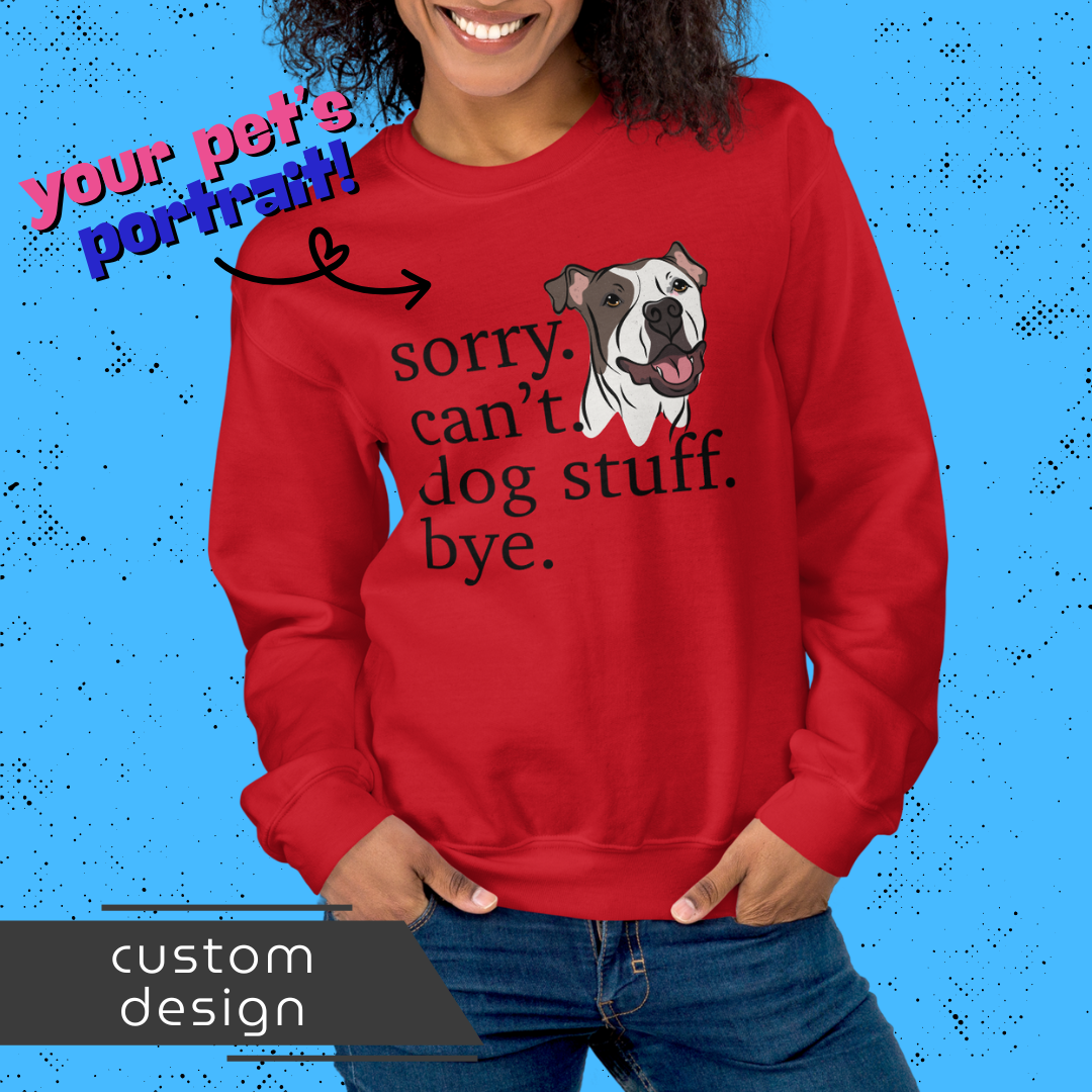 Sorry. Can't. Dog Stuff. Bye. Unisex Sweatshirt