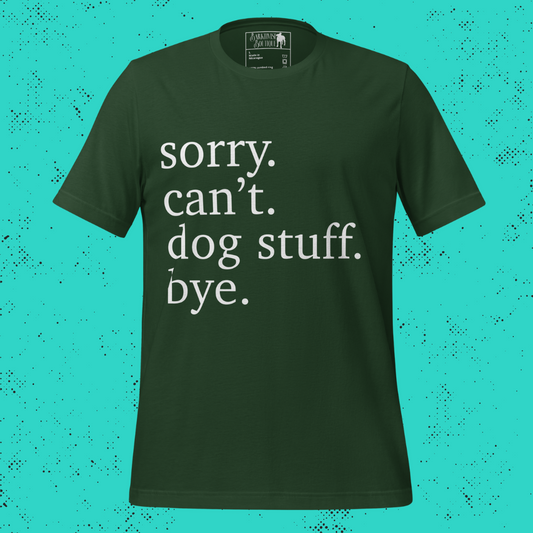 Sorry. Can't. Dog Stuff. Bye. Unisex T-Shirt
