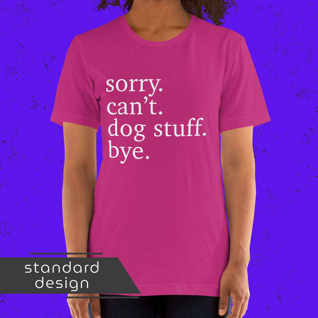 Sorry. Can't. Dog Stuff. Bye. Unisex T-Shirt