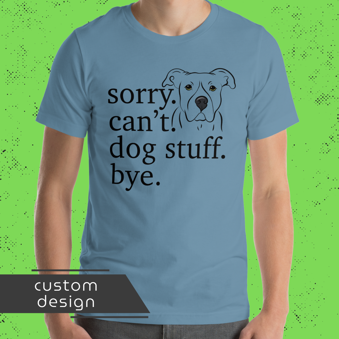 Sorry. Can't. Dog Stuff. Bye. Unisex T-Shirt