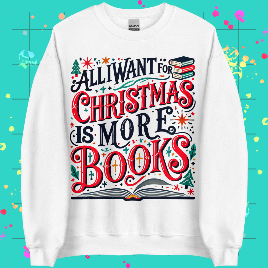 All I Want For Christmas is More Books Unisex Sweatshirt