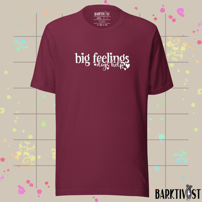Big Feelings, Dogs Help Unisex Tee