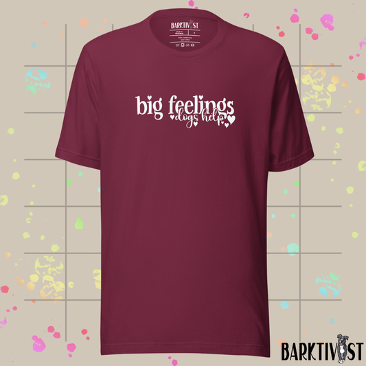 Big Feelings, Dogs Help Unisex Tee