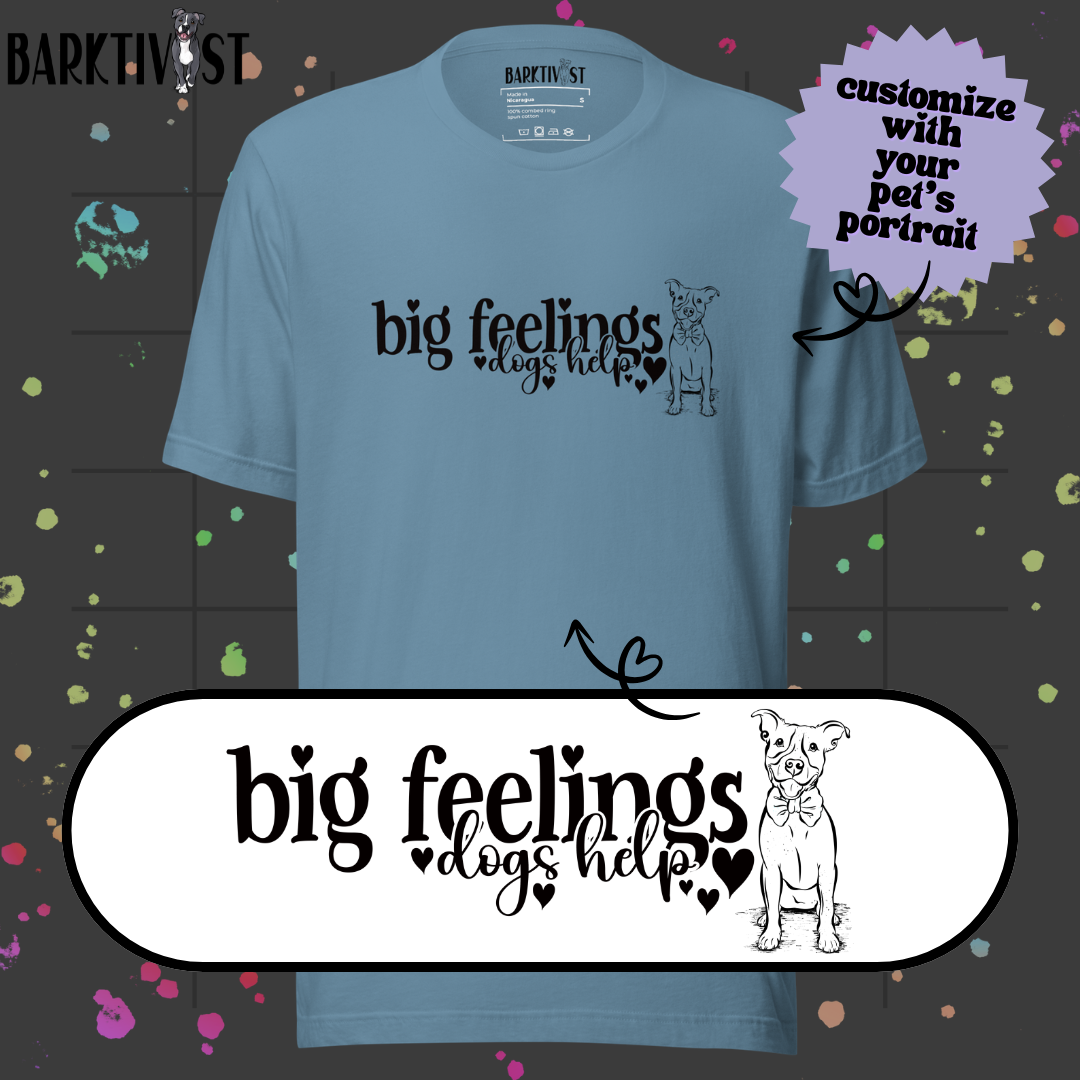 Big Feelings, Dogs Help Unisex Tee