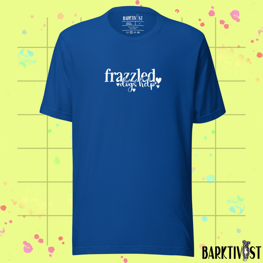 Frazzled, Dogs Help Unisex Tee