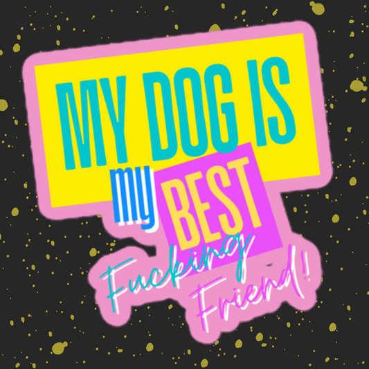 My Dog is My Best F*cking Friend Sticker