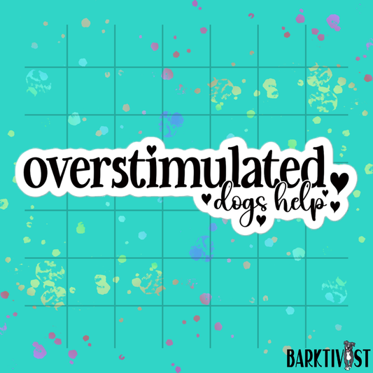 Overstimulated, Dogs Help Die-Cut Sticker