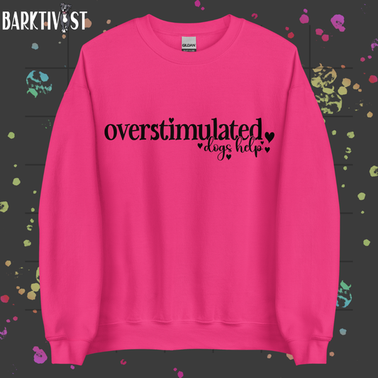 Overstimulated, Dogs Help Unisex Sweatshirt