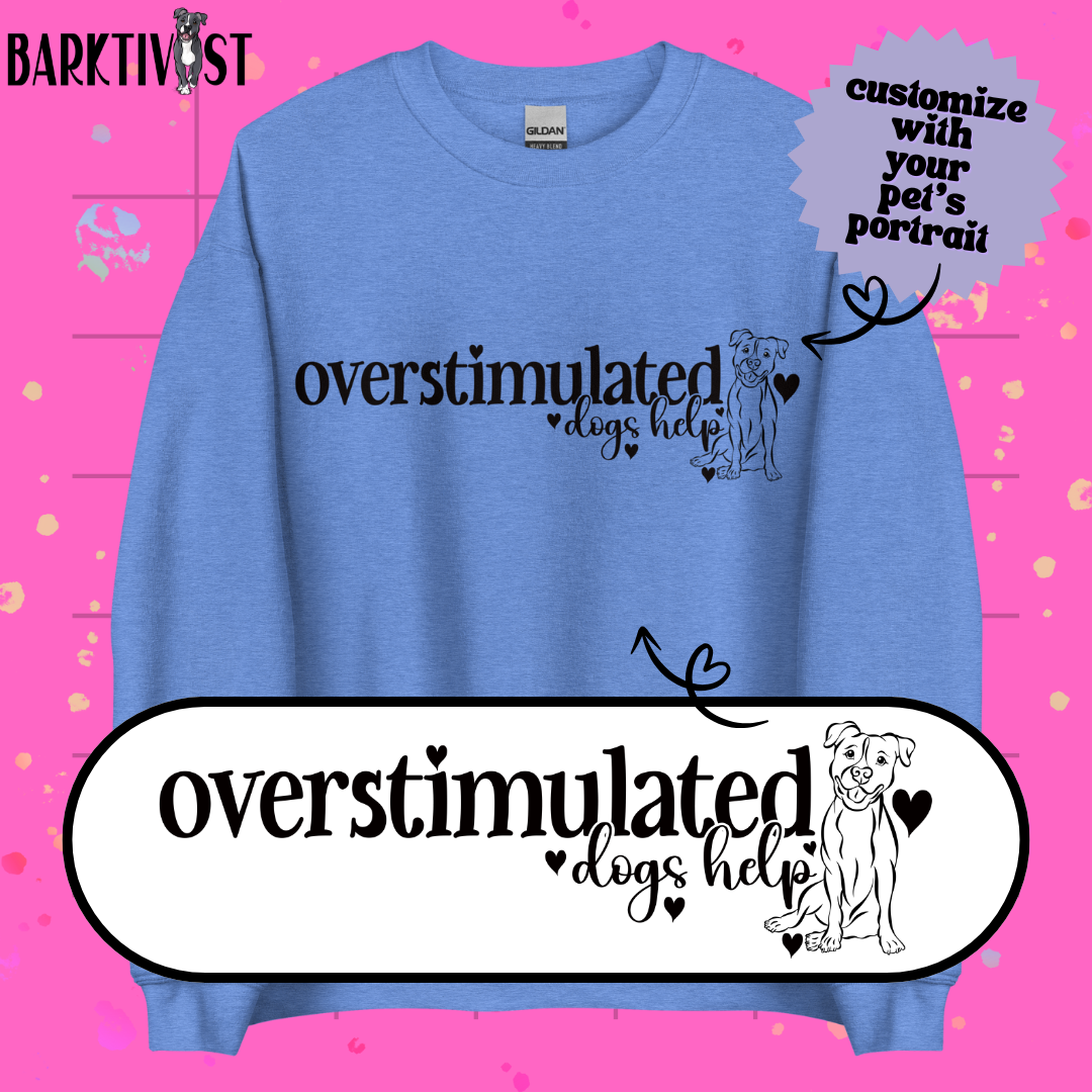 Overstimulated, Dogs Help Unisex Sweatshirt