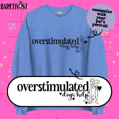 Overstimulated, Dogs Help Unisex Sweatshirt