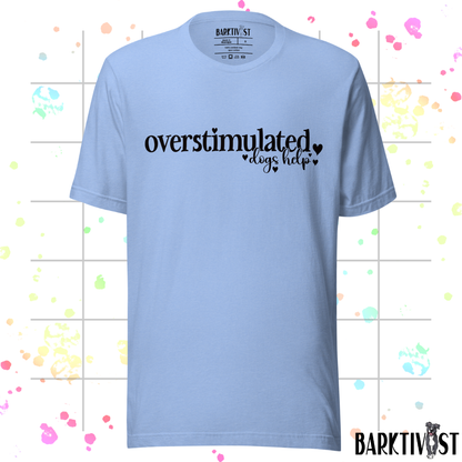 Overstimulated, Dogs Help Unisex Tee