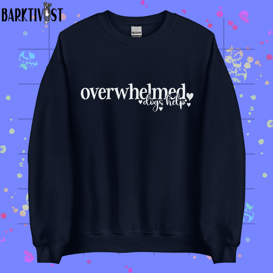 Overwhelmed, Dogs Help Unisex Sweatshirt