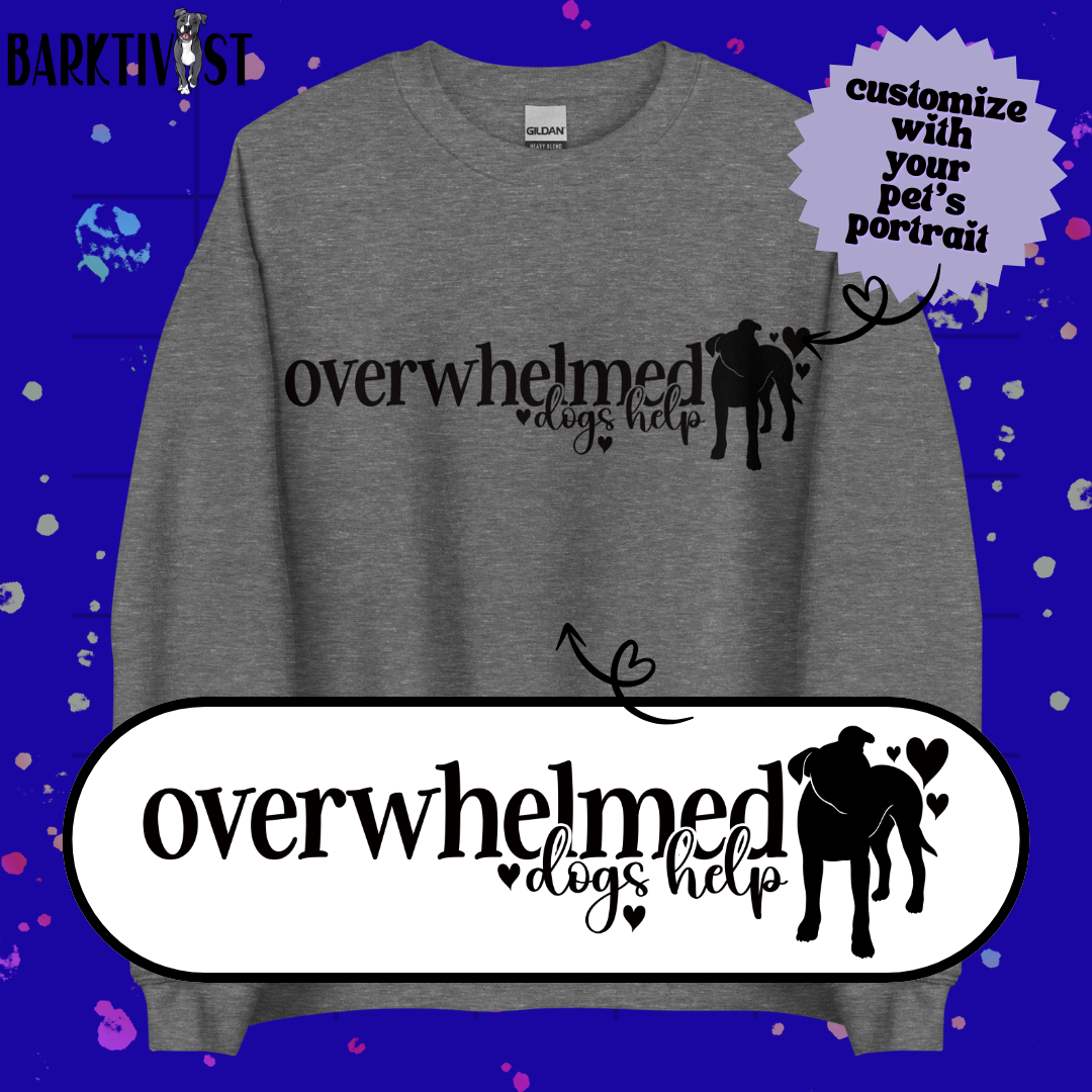 Overwhelmed, Dogs Help Unisex Sweatshirt