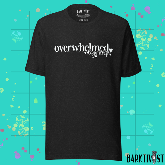 Overwhelmed, Dogs Help Unisex Tee