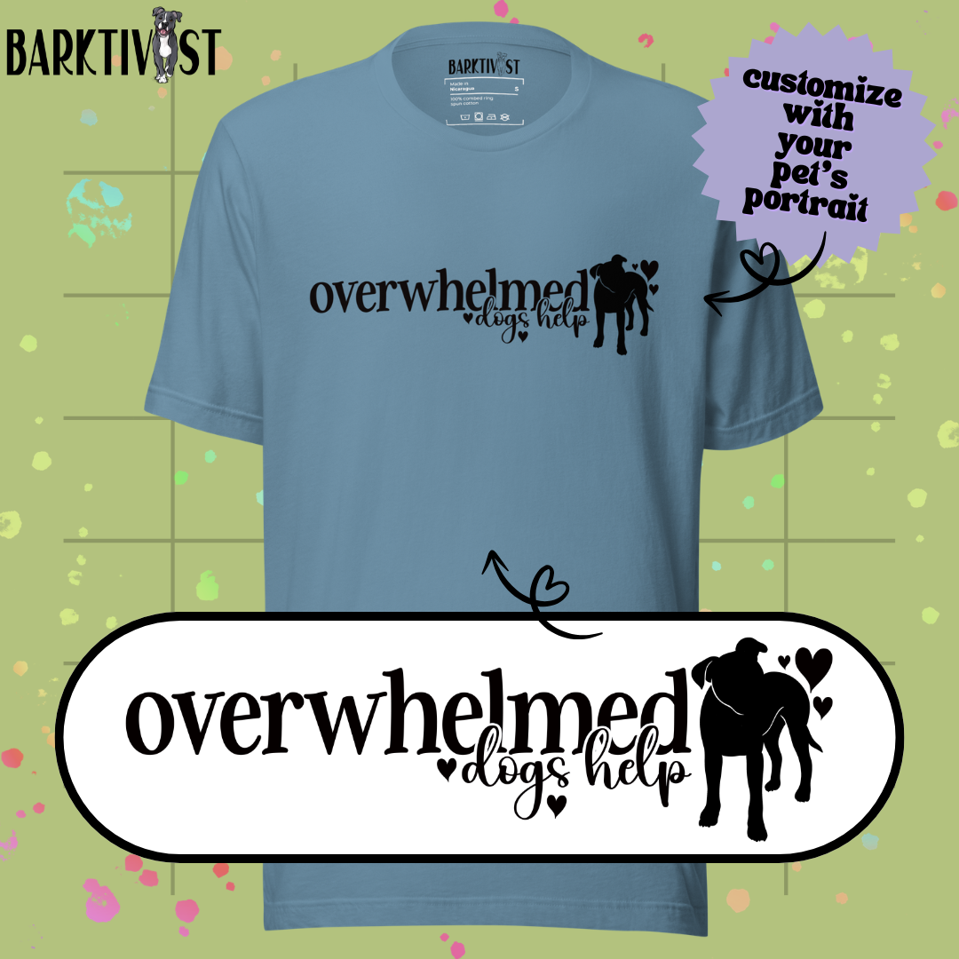 Overwhelmed, Dogs Help Unisex Tee